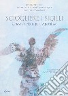 Sciogliere i sigilli. Chiavi di lettura per l'Apocalisse libro di Lori Germano Voltaggio Francesco Giosuè D'Ambrosi Mattia