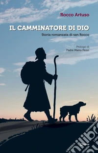 Il camminatore di Dio. Storia romanzata di san Rocco libro