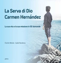 La serva di Dio Carmen Hernández. La sua vita e la sua missione in 50 domande libro