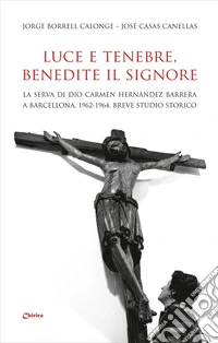Luce e tenebre, benedite il Signore. La serva di Dio Carmen Hernández Barrera a Barcellona, 1962-1964. Breve studio storico