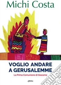 Voglio andare a Gerusalemme. La prima comunione di Giacomo libro