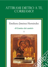 Il Cantico dei cantici. Nuova ediz.. Vol. 1: Attirami dietro a te, corriamo! libro