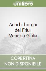 Antichi borghi del Friuli Venezia Giulia libro