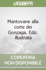 Mantovane alla corte dei Gonzaga. Ediz. illustrata libro