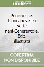 Principesse. Biancaneve e i sette nani-Cenerentola. Ediz. illustrata libro