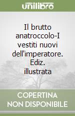 Il brutto anatroccolo-I vestiti nuovi dell'imperatore. Ediz. illustrata libro
