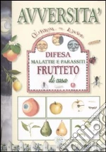 Avversità. Difesa malattia e parassiti. Frutteto di casa. Ediz. illustrata libro