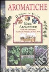 Erbe aromatiche. Guida alla coltivazione su terrazzi e balconi e in piena terra. Ediz. illustrata libro