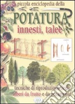 Piccola enciclopedia della potatura, innesti, talee. Tecniche di riproduzione degli alberi da frutto e da ornamento libro