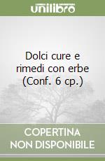 Dolci cure e rimedi con erbe (Conf. 6 cp.)