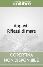 Appunti. Riflessi di mare
