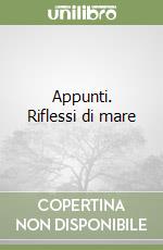 Appunti. Riflessi di mare libro