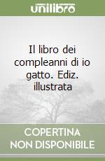 Il libro dei compleanni di io gatto. Ediz. illustrata libro