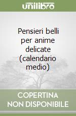 Pensieri belli per anime delicate (calendario medio) libro