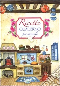 Ricette. Quaderno per scriverle