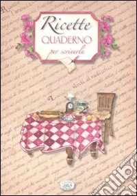 Ricette. Quaderno per scriverle