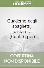 Quaderno degli spaghetti, pasta e... (Conf. 6 pz.) libro