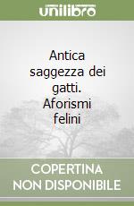 Antica saggezza dei gatti. Aforismi felini libro