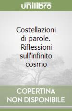 Costellazioni di parole. Riflessioni sull'infinito cosmo libro