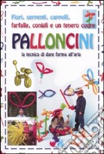 Palloncini. La tecnica di dare forma all'aria. Ediz. illustrata libro