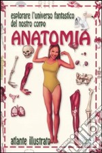 Anatomia. Esplorare l'universo fantastico del nostro corpo. Ediz. illustrata libro