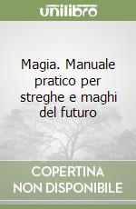 Magia. Manuale pratico per streghe e maghi del futuro libro