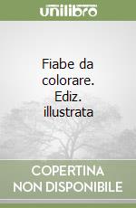 Fiabe da colorare. Ediz. illustrata libro