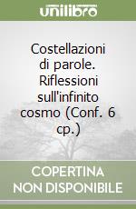 Costellazioni di parole. Riflessioni sull'infinito cosmo (Conf. 6 cp.) libro