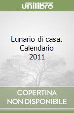Lunario di casa. Calendario 2011 libro