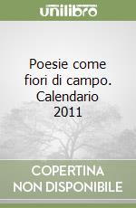 Poesie come fiori di campo. Calendario 2011 libro