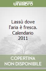 Lassù dove l'aria è fresca. Calendario 2011 libro