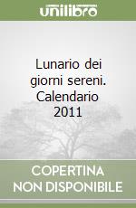 Lunario dei giorni sereni. Calendario 2011 libro