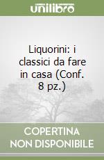 Liquorini: i classici da fare in casa (Conf. 8 pz.) libro