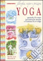 Filosofia, respiro e posizioni. Yoga. Quando il corpo incontra la mente e l'anima li avvolge libro