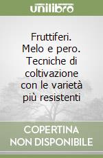 Fruttiferi. Melo e pero. Tecniche di coltivazione con le varietà più resistenti libro