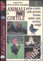 Allevare in fattoria naturalmente. Animali da cortile. Ediz. illustrata libro