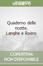 Quaderno delle ricette. Langhe e Roero