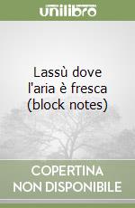 Lassù dove l'aria è fresca (block notes) libro