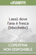 Lassù dove l'aria è fresca (blocchetto) libro