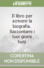 Il libro per scrivere la biografia. Raccontami i tuoi giorni forti libro