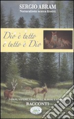 Dio è tutto e tutto è Dio. Volpi, vipere, urogalli, alberi e uomini. Racconti libro