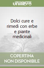 Dolci cure e rimedi con erbe e piante medicinali