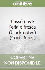 Lassù dove l'aria è fresca (block notes) (Conf. 6 pz.) libro