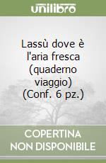 Lassù dove è l'aria fresca (quaderno viaggio) (Conf. 6 pz.) libro