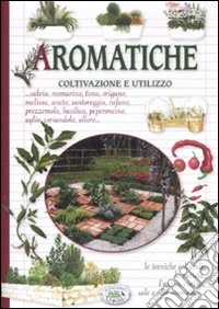 Aromatiche. Coltivazione e utilizzo
