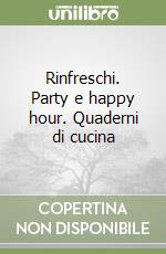 Rinfreschi. Party e happy hour. Quaderni di cucina libro