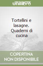 Tortellini e lasagne. Quaderni di cucina libro