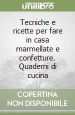 Tecniche e ricette per fare in casa marmellate e confetture. Quaderni di cucina libro