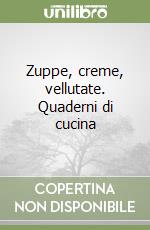 Zuppe, creme, vellutate. Quaderni di cucina libro