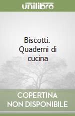 Biscotti. Quaderni di cucina
